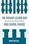 The Servant Leader and High School Change: More Lessons from Principal to Principal