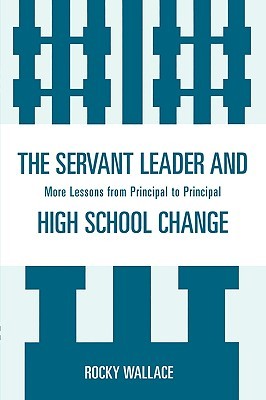 The Servant Leader and High School Change: More Lessons from Principal to Principal (Paperback)