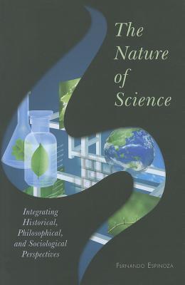 The Nature of Science: Integrating Historical, Philosophical, and Sociological Perspectives (Paperback)