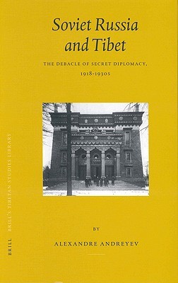 Soviet Russia and Tibet: The Debacle of Secret Diplomacy, 1918-1930s (Brill's Tibetan Studies Library, 4)