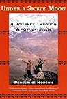 Under a Sickle Moon: A Journey Through Afghanistan Under a Sickle Moon: A Journey Through Afghanistan