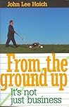 From the Ground Up: It's Not Just Business! From the Ground Up: It's Not Just Business!