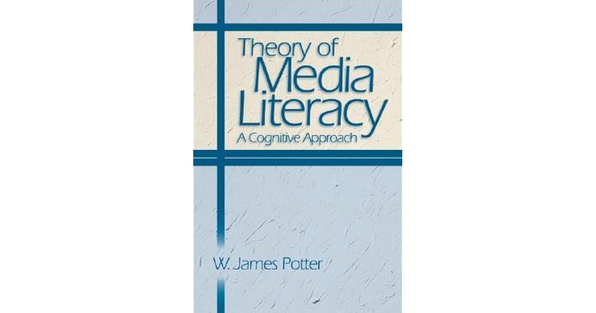 Theory of Media Literacy: A Cognitive Approach by W. James Potter