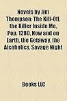 Novels By Jim Thompson (Study Guide): The Kill Off, The Killer Inside Me, Pop. 1280, Now And On Earth, The Getaway, The Alcoholics Novels By Jim Thompson (Study Guide): The Kill Off, The Killer Inside Me, Pop. 1280, Now And On Earth, The Getaway, The Alcoholics