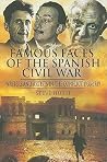 Famous Faces of the Spanish Civil War: Writers and Artists in the Conflict 1936-1939 Famous Faces of the Spanish Civil War: Writers and Artists in the Conflict 1936-1939
