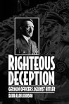 Righteous Deception: German Officers Against Hitler Righteous Deception: German Officers Against Hitler