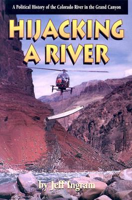 Hijacking a River: A Political History of the Colorado River in the Grand Canyon (Paperback)