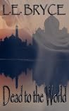 Dead to the World by L.E. Bryce
