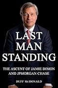 Last Man Standing: The Ascent of Jamie Dimon and JPMorgan Chase