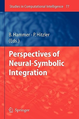 Perspectives of Neural-Symbolic Integration (Studies in Computational Intelligence, 77)
