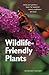 Wildlife-Friendly Plants: Make Your Garden a Haven for Beneficial Insects, Amphibians and Birds