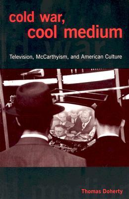 Cold War, Cool Medium: Television, McCarthyism, and American Culture (Film and Culture)