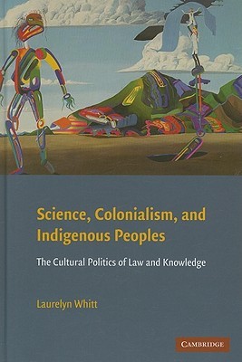 Science, Colonialism, and Indigenous Peoples: The Cultural Politics of Law and Knowledge (Hardcover)
