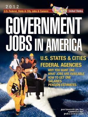 Government Jobs in America: U.S. States & Cities and U.S. Federal Agencies with Job Titles, Salaries & Pension Estimates- Why You Want One, What Jobs Are Available, How to Get One (Paperback)