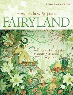 How to Draw and Paint Fairyland: A Step-by-Step Guide to Creating the World of Fairies (Paperback)