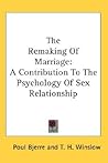 The Remaking Of Marriage: A Contribution To The Psychology Of Sex Relationship