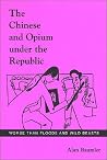 The Chinese and Opium under the Republic: Worse than Floods and Wild Beasts The Chinese and Opium under the Republic: Worse than Floods and Wild Beasts