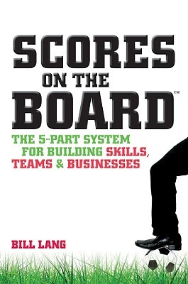 Scores on the Board: The 5-Part System for Building Skills, Teams and Businesses (Paperback)