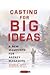 Casting for Big Ideas: A New Manifesto for Agency Managers (An Adweek Book)