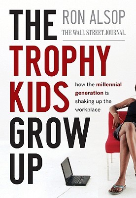 The Trophy Kids Grow Up: How the Millennial Generation is Shaking Up the Workplace (Hardcover)