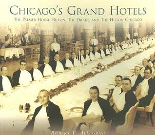 Chicago's Grand Hotels: The Palmer House, The Drake, and The Hilton Chicago (IL)
