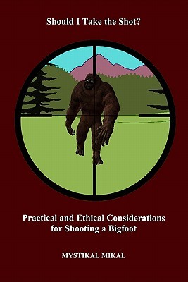 Should I take the shot? Practical and Ethical Considerations for shooting a Bigfoot (Paperback)