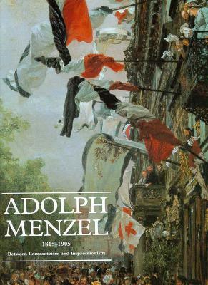 Adolph Menzel, 1815-1905: Between Romanticism and Impressionism (Hardcover)