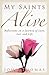 My Saints Alive: Reflections on a Journey of Love, Loss and Life