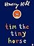 Tim the Tiny Horse by Hill,...