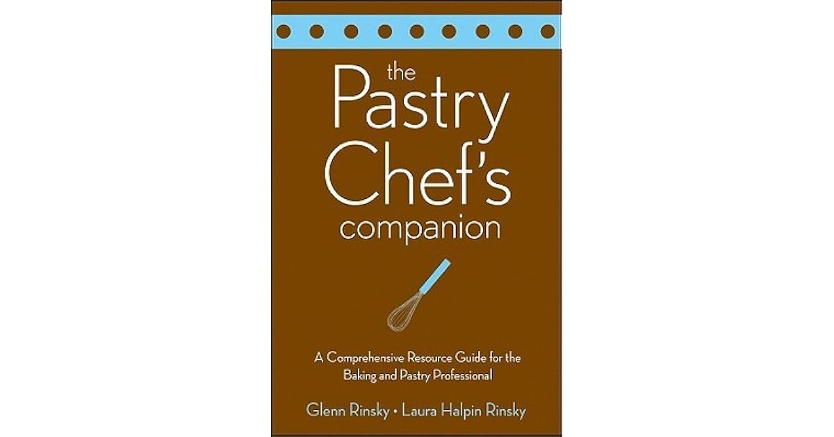 The Pastry Chef's Companion A Comprehensive Resource Guide for the