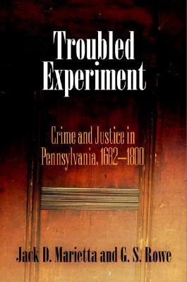 Troubled Experiment: Crime and Justice in Pennsylvania, 1682-1800 (Early American Studies)