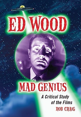 Ed Wood, Mad Genius: A Critical Study of the Films (Paperback)