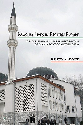 Muslim Lives in Eastern Europe: Gender, Ethnicity, and the Transformation of Islam in Postsocialist Bulgaria (Princeton Studies in Muslim Politics)
