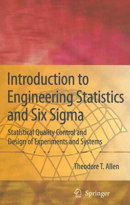 Introduction to Engineering Statistics and Six Sigma: Statistical Quality Control and Design of Experiments and Systems