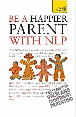 Be a Happier Parent with NLP: A Teach Yourself Guide (Teach Yourself: General Reference)