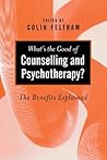 What′s the Good of Counselling & Psychotherapy?: The Benefits Explained (Ethics in Practice) What′s the Good of Counselling & Psychotherapy?: The Benefits Explained (Ethics in Practice)
