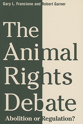 The Animal Rights Debate: Abolition or Regulation? (Critical Perspectives on Animals: Theory, Culture, Science, and Law)