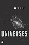 Universes by John A. Leslie
