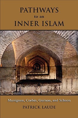 Pathways to an Inner Islam: Massignon, Corbin, Guénon, and Schuon (Hardcover)