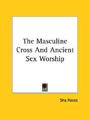 The Masculine Cross And Ancient Sex Worship (Paperback)