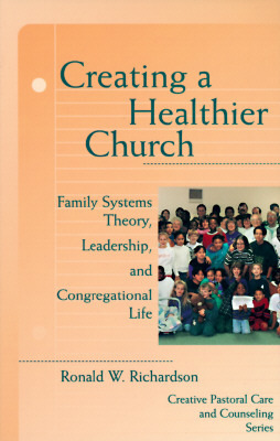 Creating a Healthier Church: Family Systems Theory, Leadership and Congregational Life (Creative Pastoral Care & Counseling)