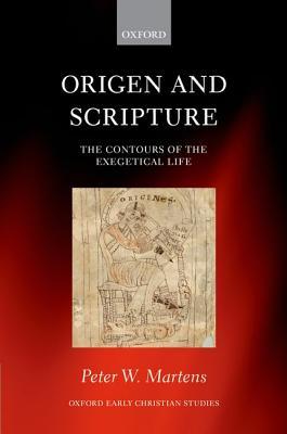 Origen and Scripture: The Contours of the Exegetical Life (Oxford Early Christian Studies)