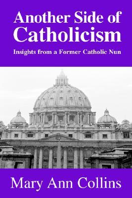 Another Side Of Catholicism Insights From A Former Catholic Nun By Mary Ann Collins