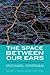 The Space between Our Ears:...