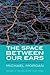 The Space between Our Ears by Michael Morgan