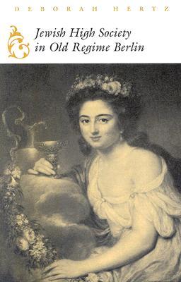 Jewish High Society in Old Regime Berlin (Modern Jewish History)