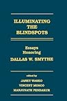 Illuminating the Blindspots: Essays Honoring Dallas W. Smythe (Communication and Information Science)