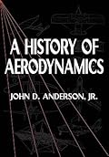 A History of Aerodynamics: And Its Impact on Flying Machines