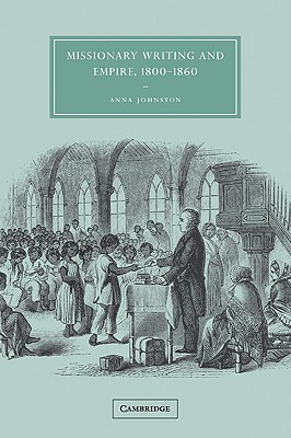 Missionary Writing and Empire, 1800–1860 (Cambridge Studies in Nineteenth-Century Literature and Culture, Series Number 38)