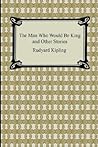 The Man Who Would Be King and Other Stories